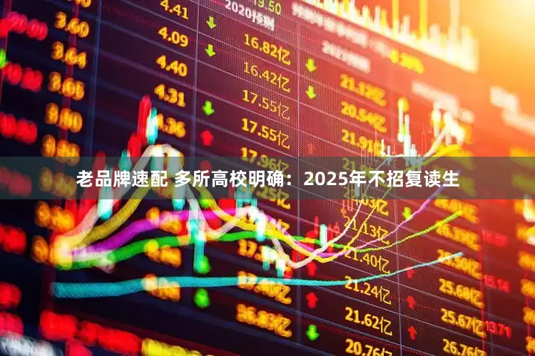老品牌速配 多所高校明确：2025年不招复读生
